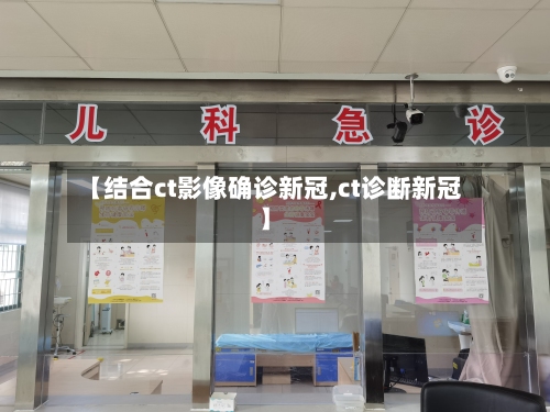 【结合ct影像确诊新冠,ct诊断新冠】