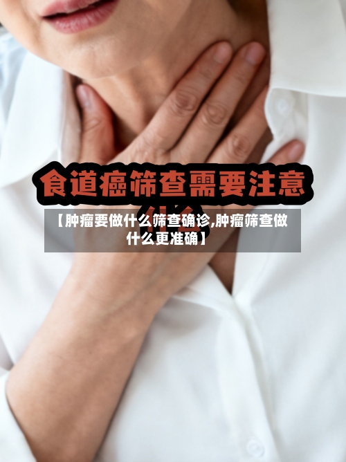 【肿瘤要做什么筛查确诊,肿瘤筛查做什么更准确】