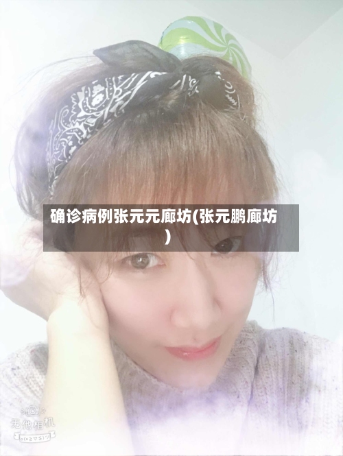确诊病例张元元廊坊(张元鹏廊坊)