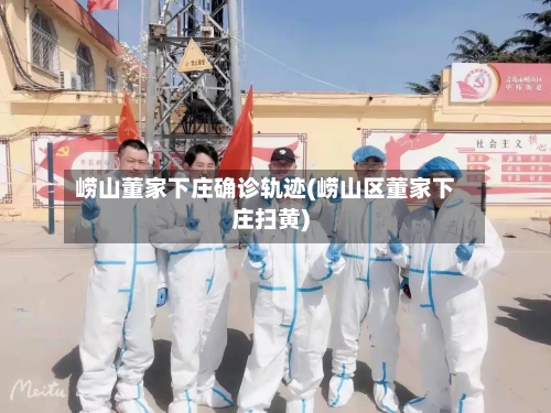 崂山董家下庄确诊轨迹(崂山区董家下庄扫黄)