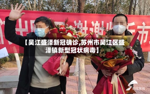 【吴江盛泽新冠确诊,苏州市吴江区盛泽镇新型冠状病毒】-第2张图片