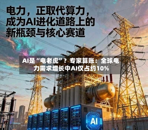 AI是“电老虎”？专家算账：全球电力需求增长中AI仅占约10%-第2张图片