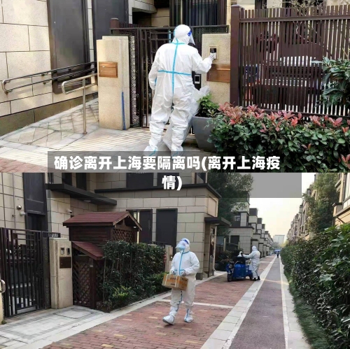 确诊离开上海要隔离吗(离开上海疫情)-第3张图片