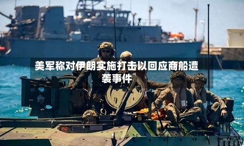 美军称对伊朗实施打击以回应商船遭袭事件-第1张图片