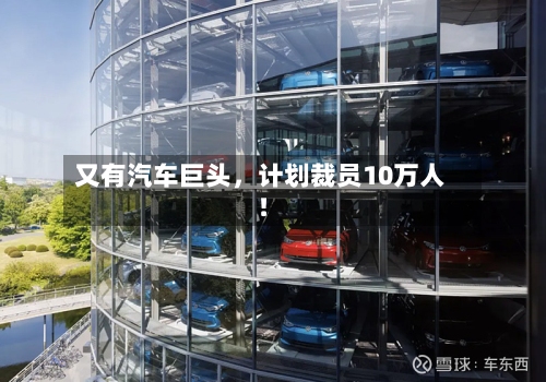 又有汽车巨头，计划裁员10万人！-第3张图片