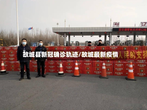 故城县新冠确诊轨迹/故城最新疫情-第3张图片