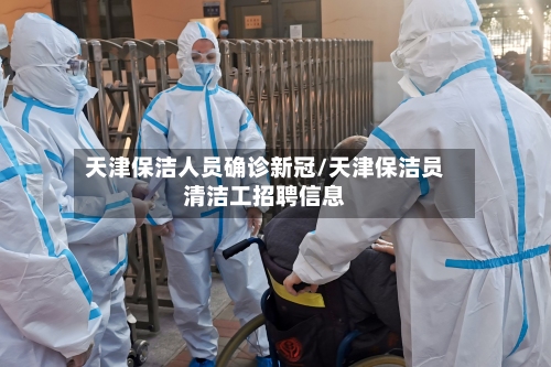天津保洁人员确诊新冠/天津保洁员清洁工招聘信息-第2张图片
