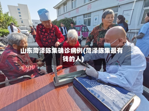 山东菏泽陈集确诊病例(菏泽陈集最有钱的人)-第2张图片