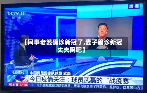 【同事老婆确诊新冠了,妻子确诊新冠 丈夫网吧】-第2张图片