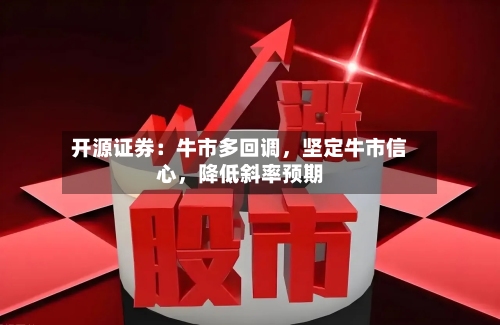 开源证券：牛市多回调，坚定牛市信心，降低斜率预期