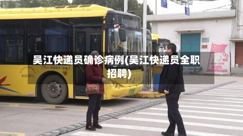 吴江快递员确诊病例(吴江快递员全职招聘)