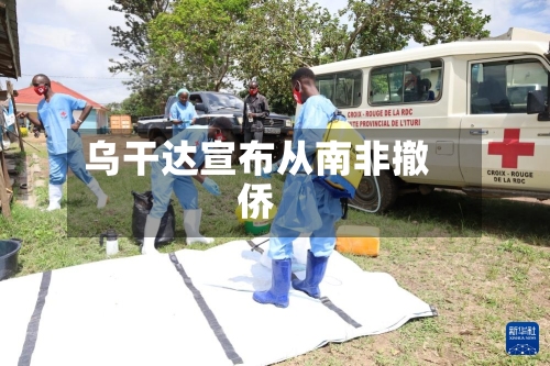 乌干达宣布从南非撤侨