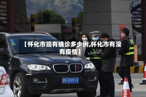 【怀化市现有确诊多少例,怀化市有没有疫情】