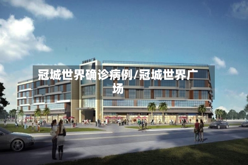 冠城世界确诊病例/冠城世界广场