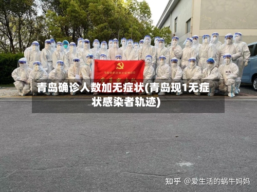 青岛确诊人数加无症状(青岛现1无症状感染者轨迹)-第2张图片