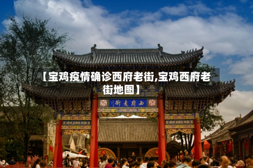 【宝鸡疫情确诊西府老街,宝鸡西府老街地图】-第2张图片