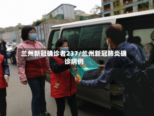 兰州新冠确诊者237/兰州新冠肺炎确诊病例