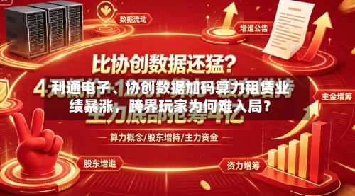 利通电子、协创数据加码算力租赁业绩暴涨	，跨界玩家为何难入局？-第2张图片