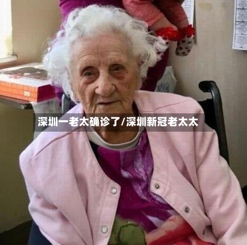 深圳一老太确诊了/深圳新冠老太太
