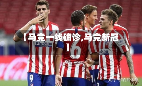 【马竞一线确诊,马竞新冠】-第3张图片