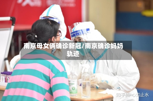 南京母女俩确诊新冠/南京确诊妈妈轨迹