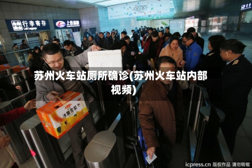 苏州火车站厕所确诊(苏州火车站内部视频)