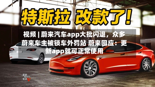 视频 | 蔚来汽车app大批闪退，众多蔚来车主被锁车外罚站 蔚来回应：更新app就可正常使用