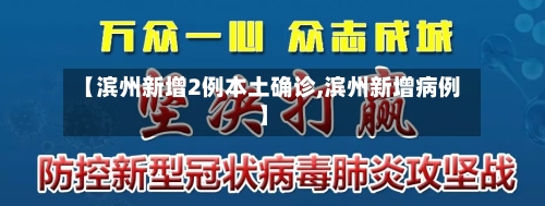 【滨州新增2例本土确诊,滨州新增病例】