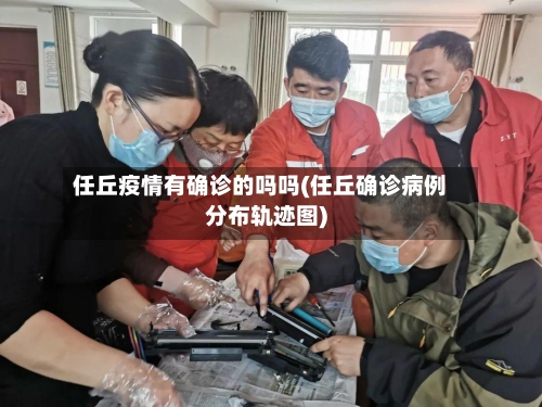 任丘疫情有确诊的吗吗(任丘确诊病例分布轨迹图)