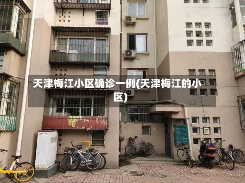 天津梅江小区确诊一例(天津梅江的小区)-第2张图片