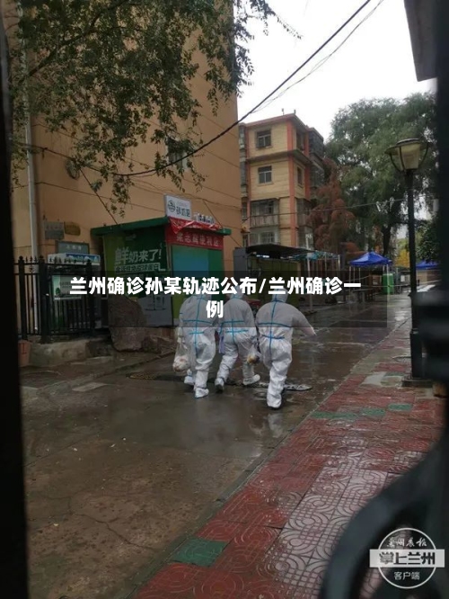 兰州确诊孙某轨迹公布/兰州确诊一例