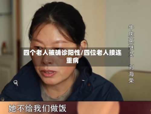 四个老人被确诊阳性/四位老人接连重病