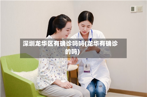 深圳龙华区有确诊吗吗(龙华有确诊的吗)-第2张图片