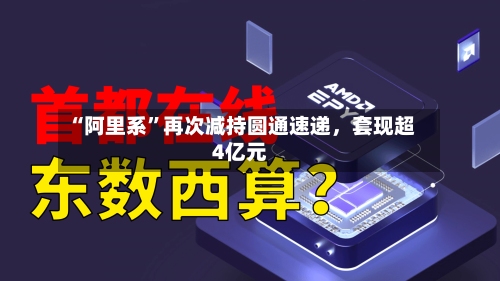 “阿里系”再次减持圆通速递，套现超4亿元-第3张图片