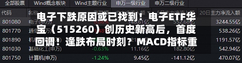 电子下跌原因或已找到！电子ETF华宝（515260）创历史新高后，首度回调！逢跌布局时刻？MACD指标重要提示！