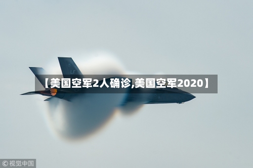 【美国空军2人确诊,美国空军2020】