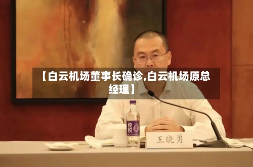 【白云机场董事长确诊,白云机场原总经理】
