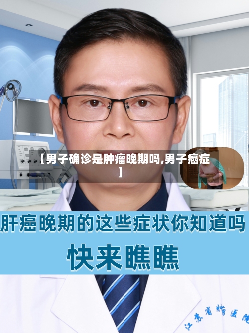 【男子确诊是肿瘤晚期吗,男子癌症】