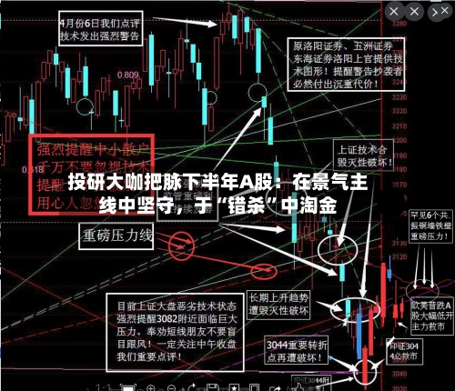 投研大咖把脉下半年A股：在景气主线中坚守，于“错杀	”中淘金-第2张图片