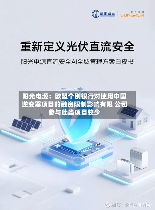 阳光电源：欧盟个别银行对使用中国逆变器项目的融资限制影响有限 公司参与此类项目较少-第3张图片