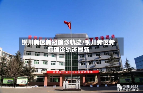 铜川新区新冠确诊轨迹/铜川新区新冠确诊轨迹最新-第2张图片