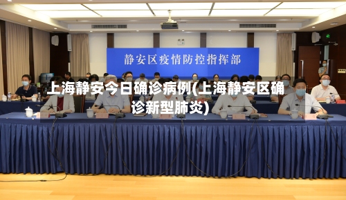上海静安今日确诊病例(上海静安区确诊新型肺炎)