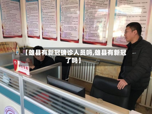 【雄县有新冠确诊人员吗,雄县有新冠了吗】-第3张图片