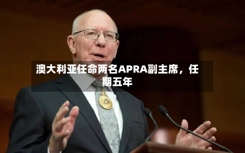 澳大利亚任命两名APRA副主席，任期五年-第2张图片