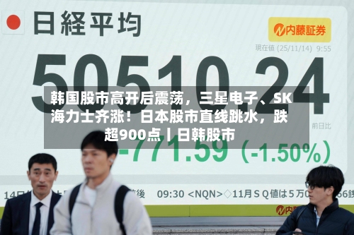 韩国股市高开后震荡	，三星电子、SK海力士齐涨！日本股市直线跳水，跌超900点丨日韩股市-第2张图片