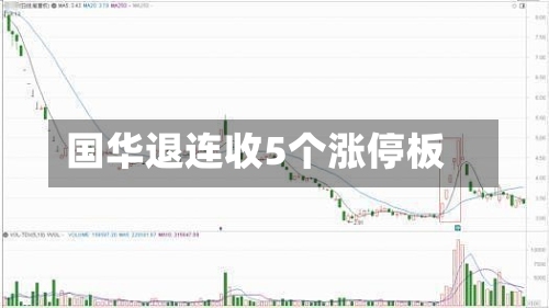 国华退连收5个涨停板-第2张图片