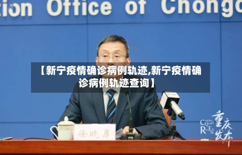【新宁疫情确诊病例轨迹,新宁疫情确诊病例轨迹查询】