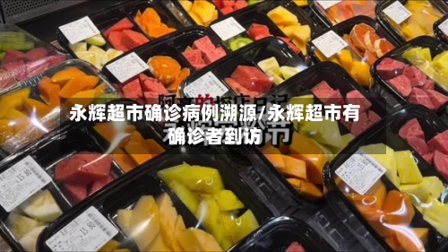 永辉超市确诊病例溯源/永辉超市有确诊者到访-第2张图片