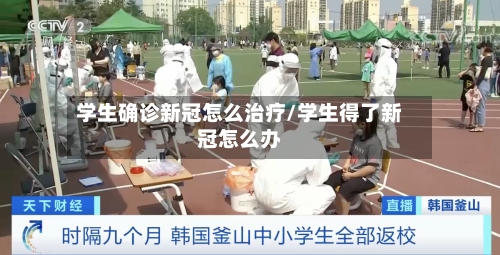 学生确诊新冠怎么治疗/学生得了新冠怎么办