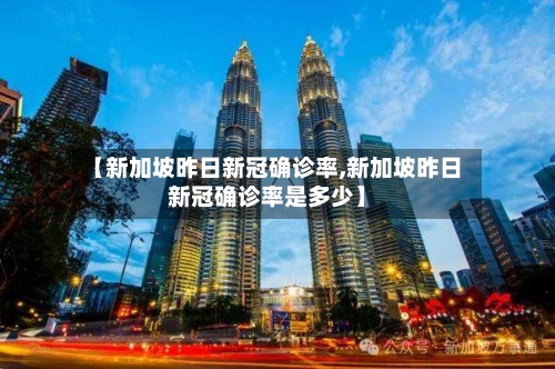 【新加坡昨日新冠确诊率,新加坡昨日新冠确诊率是多少】-第3张图片